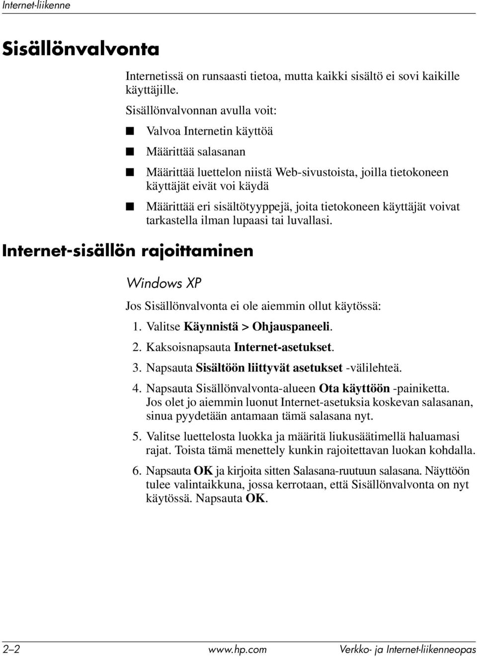 joita tietokoneen käyttäjät voivat tarkastella ilman lupaasi tai luvallasi. Internet-sisällön rajoittaminen Windows XP Jos Sisällönvalvonta ei ole aiemmin ollut käytössä: 1.