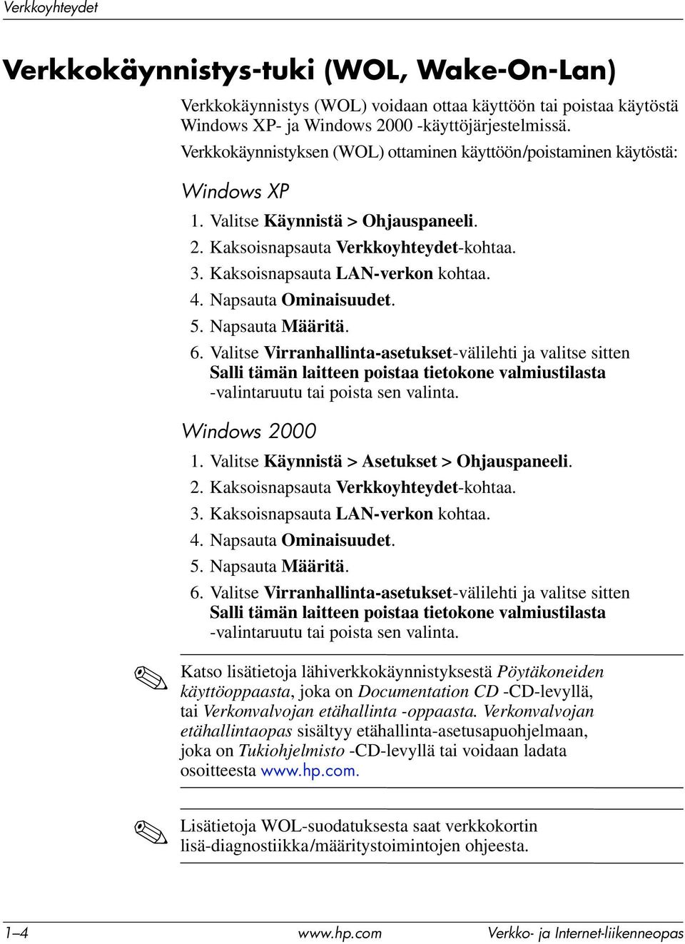 Napsauta Ominaisuudet. 5. Napsauta Määritä. 6. Valitse Virranhallinta-asetukset-välilehti ja valitse sitten Salli tämän laitteen poistaa tietokone valmiustilasta -valintaruutu tai poista sen valinta.