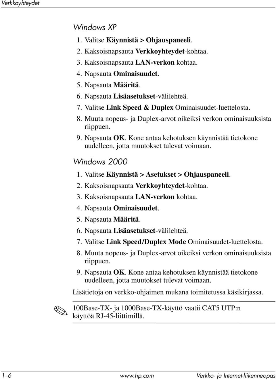 Kone antaa kehotuksen käynnistää tietokone uudelleen, jotta muutokset tulevat voimaan. Windows 2000 1. Valitse Käynnistä > Asetukset > Ohjauspaneeli. 2. Kaksoisnapsauta Verkkoyhteydet-kohtaa. 3.