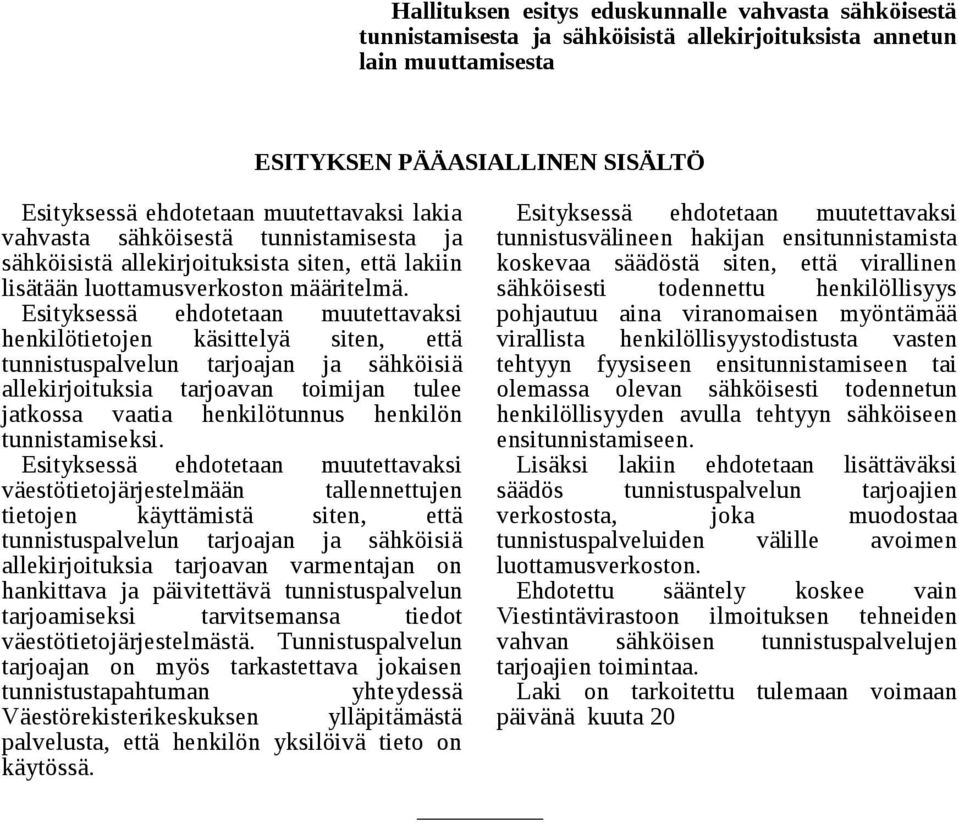 Esityksessä ehdotetaan muutettavaksi henkilötietojen käsittelyä siten, että tunnistuspalvelun tarjoajan ja sähköisiä allekirjoituksia tarjoavan toimijan tulee jatkossa vaatia henkilötunnus henkilön