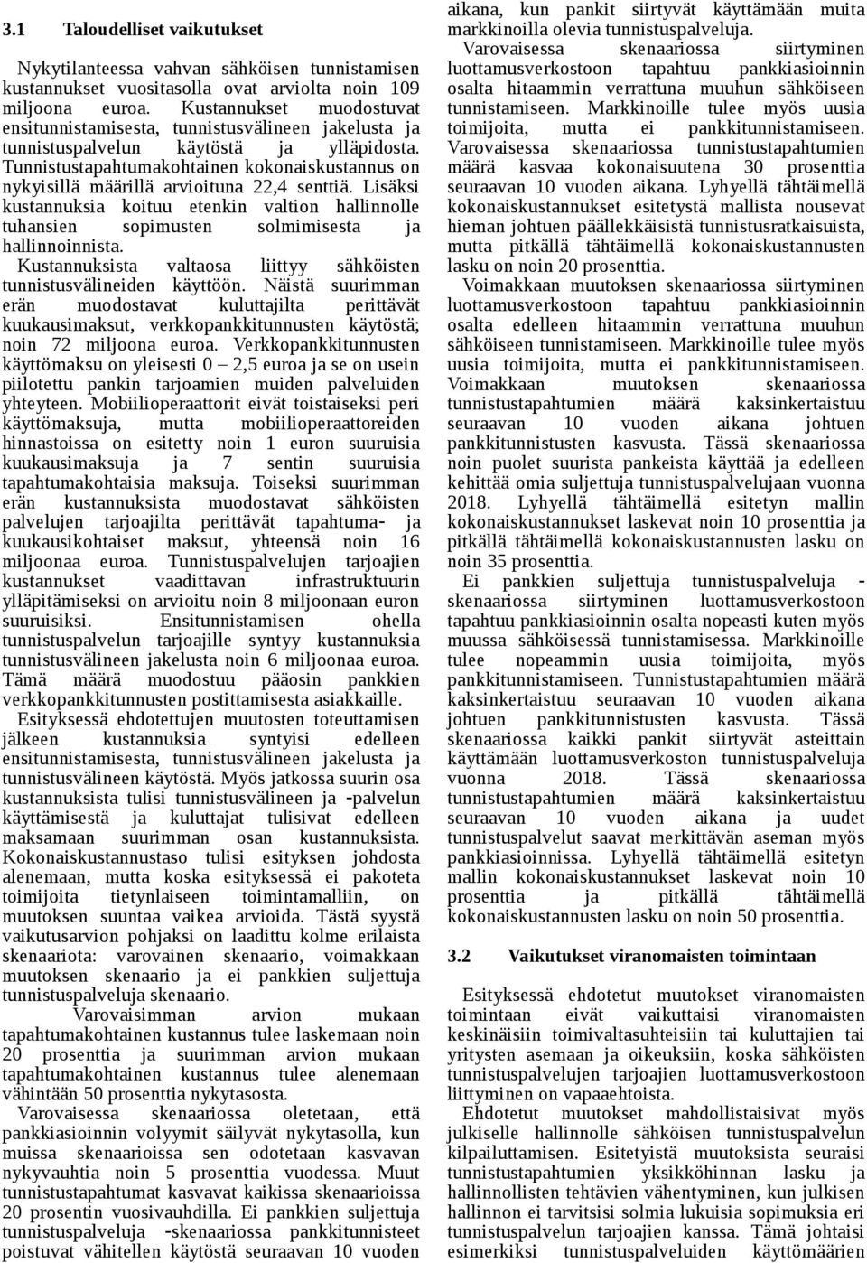 Tunnistustapahtumakohtainen kokonaiskustannus on nykyisillä määrillä arvioituna 22,4 senttiä.