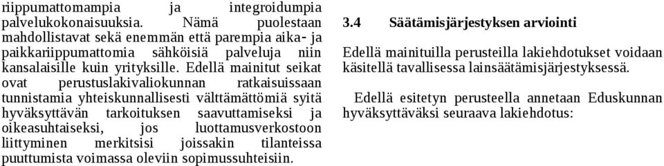 Edellä mainitut seikat ovat perustuslakivaliokunnan ratkaisuissaan tunnistamia yhteiskunnallisesti välttämättömiä syitä hyväksyttävän tarkoituksen saavuttamiseksi ja