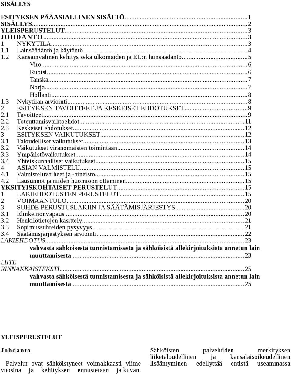 1 Tavoitteet...9 2.2 Toteuttamisvaihtoehdot...11 2.3 Keskeiset ehdotukset...12 3 ESITYKSEN VAIKUTUKSET...12 3.1 Taloudelliset vaikutukset...13 3.2 Vaikutukset viranomaisten toimintaan...14 3.