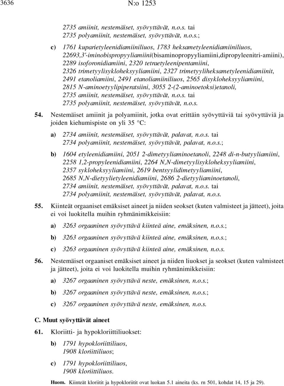 t, syövyttävät, n.o.s. tai 2735 polyamiinit, nestt, syövyttävät, n.o.s.; c) 1761 kuparietyleenidiamiiniliuos, 1783 heksametyleenidiamiiniliuos, 22693,3'-iminobispropyyliamiini