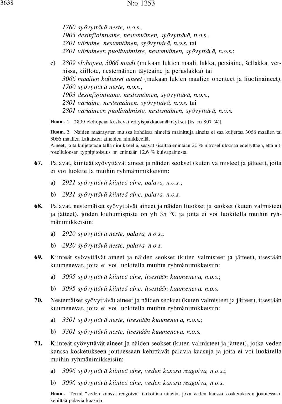 ohenteet ja liuotinaineet), 1760 syövyttävä neste, n.o.s., 1903 desinfiointiaine, nestemäinen, syövyttävä, n.o.s., 2801 väriaine, nestemäinen, syövyttävä, n.o.s. tai 2801 väriaineen puolivalmiste, nestemäinen, syövyttävä, n.