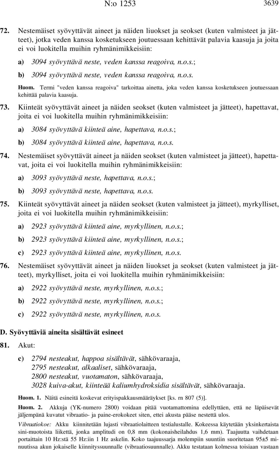 ryhmänimikkeisiin: a) 3094 syövyttävä neste, veden kanssa reagoiva, n.o.s.; b) 3094 syövyttävä neste, veden kanssa reagoiva, n.o.s. Huom.