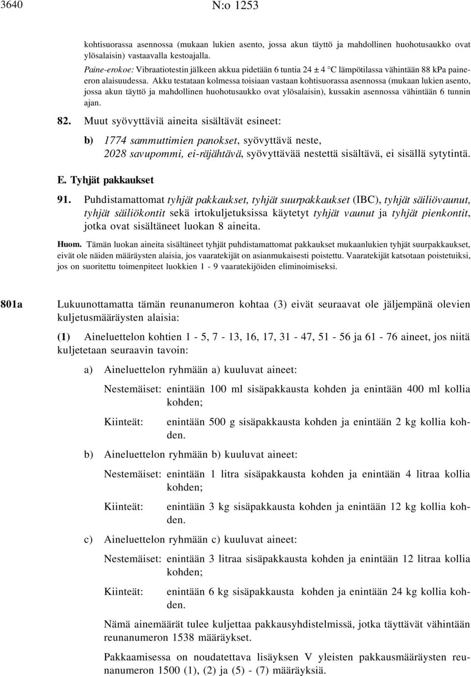 Akku testataan kolmessa toisiaan vastaan kohtisuorassa asennossa (mukaan lukien asento, jossa akun täyttö ja mahdollinen huohotusaukko ovat ylösalaisin), kussakin asennossa vähintään 6 tunnin ajan.