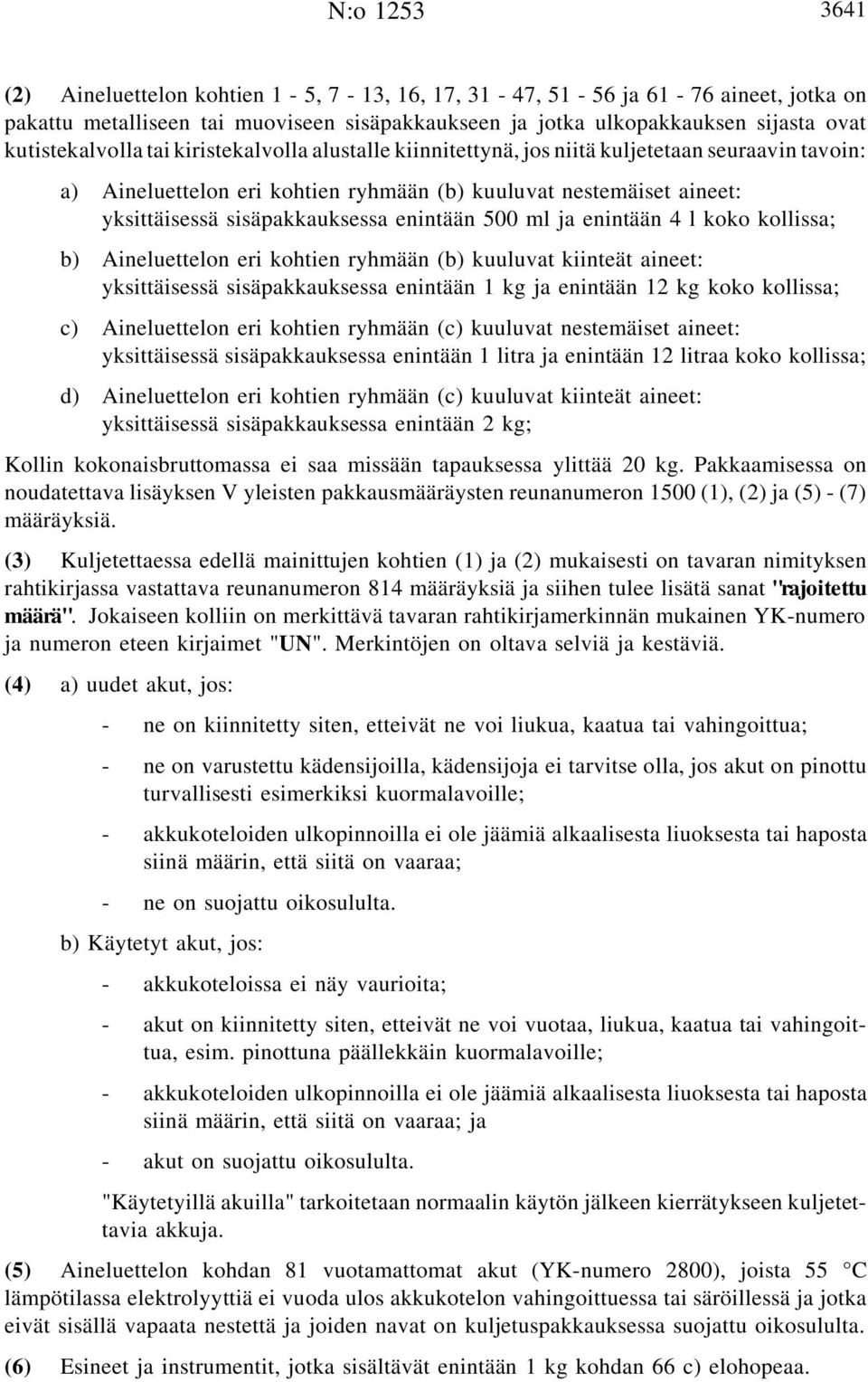 sisäpakkauksessa enintään 500 ml ja enintään 4 l koko kollissa; b) Aineluettelon eri kohtien ryhmään (b) kuuluvat kiinteät aineet: yksittäisessä sisäpakkauksessa enintään 1 kg ja enintään 12 kg koko