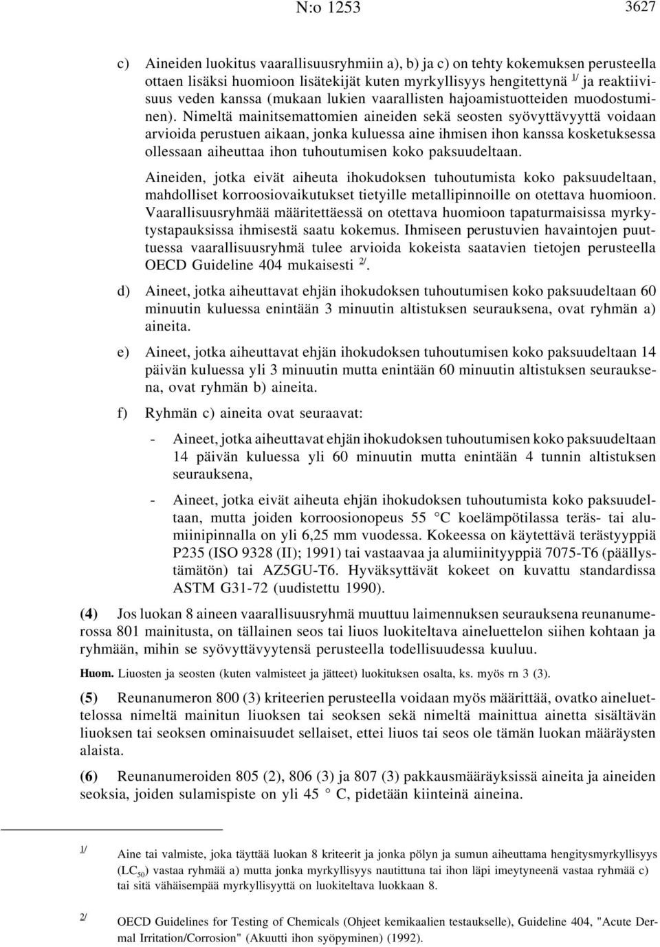 Nimeltä mainitsemattomien aineiden sekä seosten syövyttävyyttä voidaan arvioida perustuen aikaan, jonka kuluessa aine ihmisen ihon kanssa kosketuksessa ollessaan aiheuttaa ihon tuhoutumisen koko