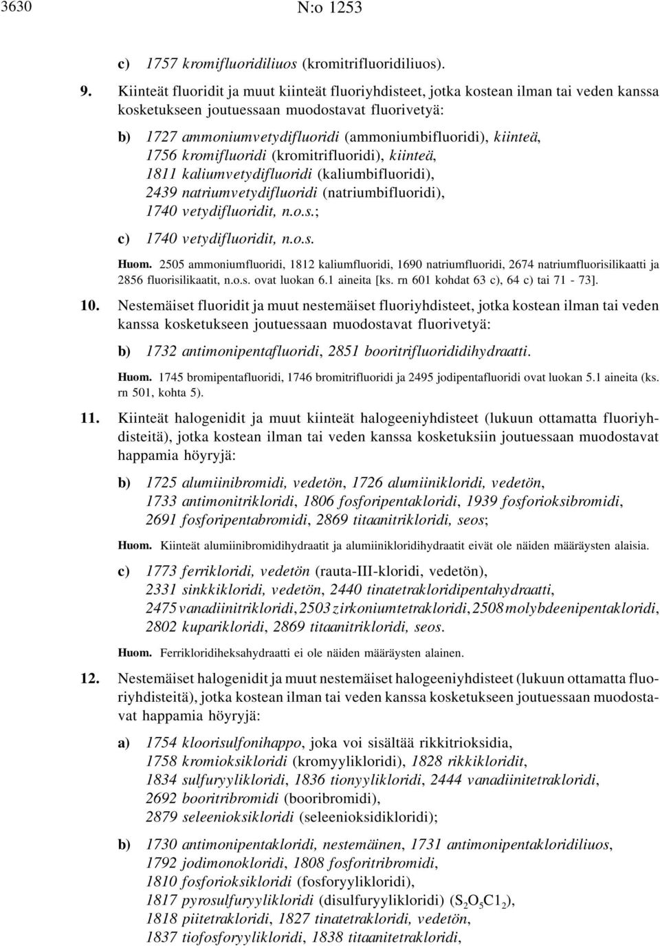 kiinteä, 1756 kromifluoridi (kromitrifluoridi), kiinteä, 1811 kaliumvetydifluoridi (kaliumbifluoridi), 2439 natriumvetydifluoridi (natriumbifluoridi), 1740 vetydifluoridit, n.o.s.