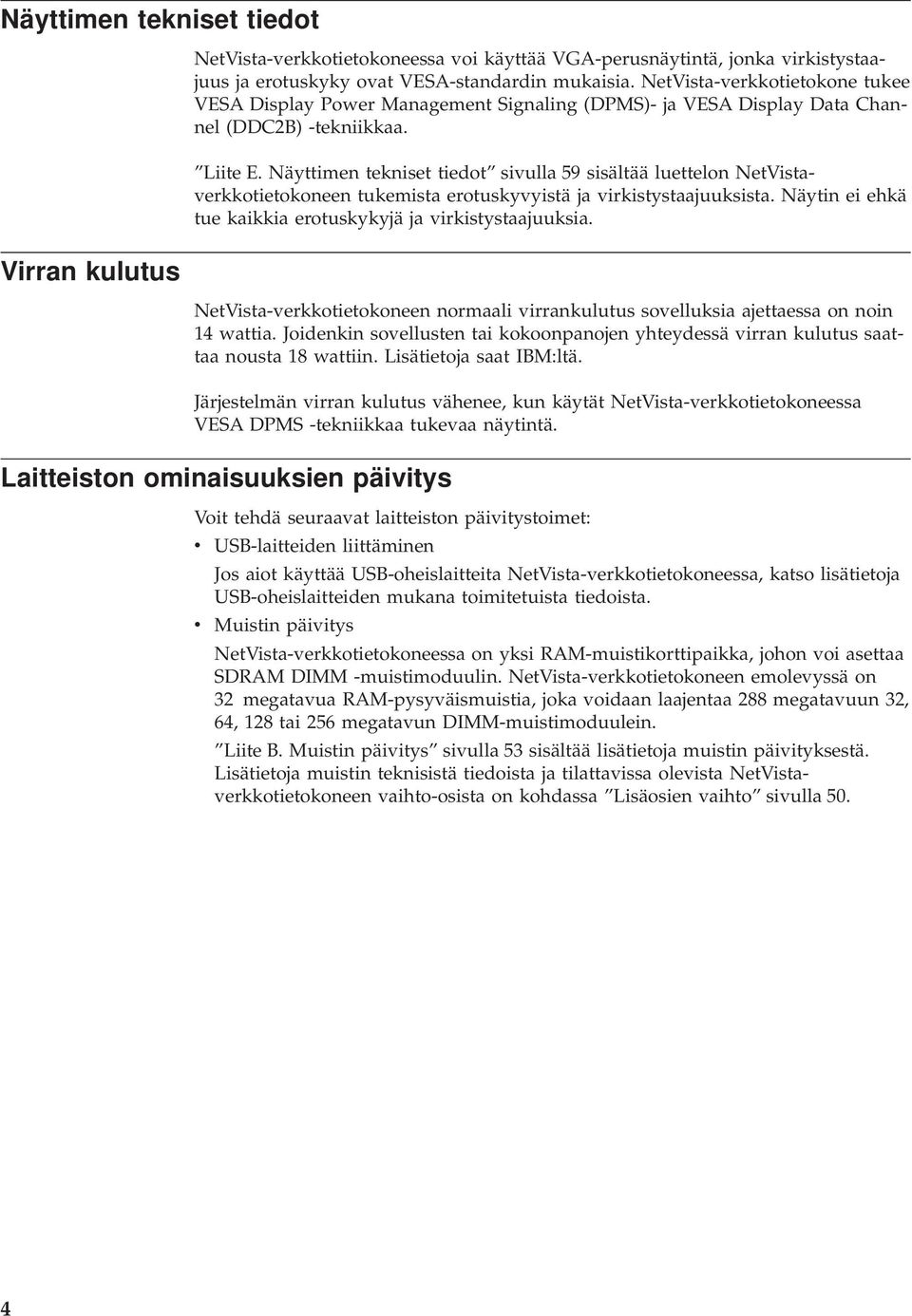 Näyttimen tekniset tiedot sivulla 59 sisältää luettelon NetVistaverkkotietokoneen tukemista erotuskyvyistä ja virkistystaajuuksista. Näytin ei ehkä tue kaikkia erotuskykyjä ja virkistystaajuuksia.