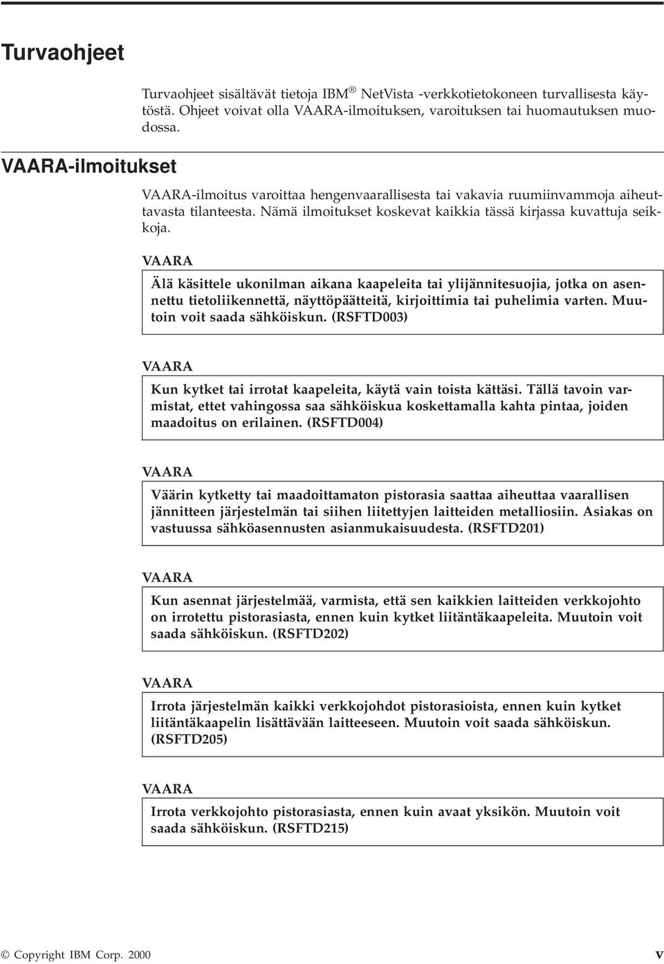 VAARA Älä käsittele ukonilman aikana kaapeleita tai ylijännitesuojia, jotka on asennettu tietoliikennettä, näyttöpäätteitä, kirjoittimia tai puhelimia varten. Muutoin voit saada sähköiskun.