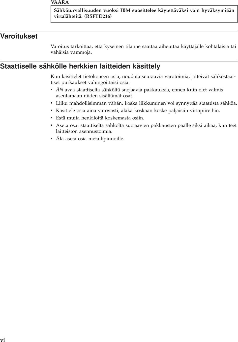 Staattiselle sähkölle herkkien laitteiden käsittely Kun käsittelet tietokoneen osia, noudata seuraavia varotoimia, jotteivät sähköstaattiset purkaukset vahingoittaisi osia: v v v v v v Älä avaa