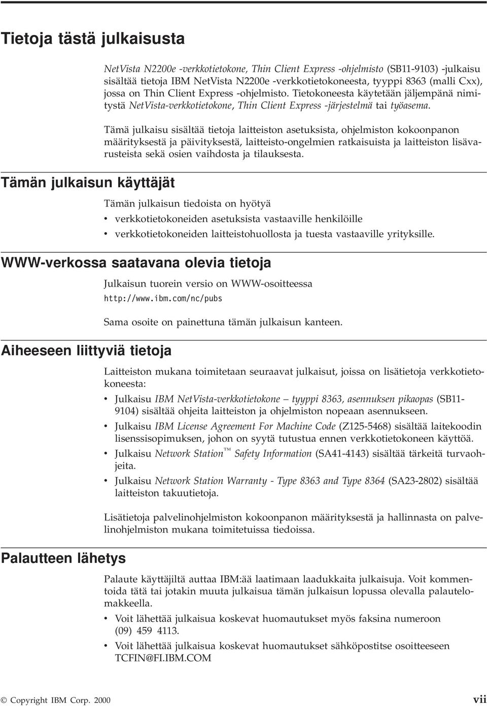 Tämä julkaisu sisältää tietoja laitteiston asetuksista, ohjelmiston kokoonpanon määrityksestä ja päivityksestä, laitteisto-ongelmien ratkaisuista ja laitteiston lisävarusteista sekä osien vaihdosta