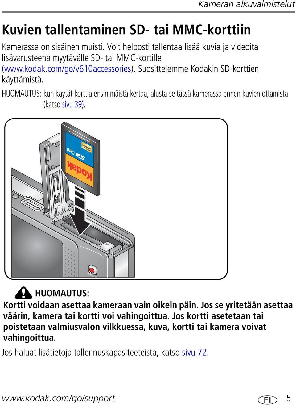 HUOMAUTUS: kun käytät korttia ensimmäistä kertaa, alusta se tässä kamerassa ennen kuvien ottamista (katso sivu 39). HUOMAUTUS: Kortti voidaan asettaa kameraan vain oikein päin.