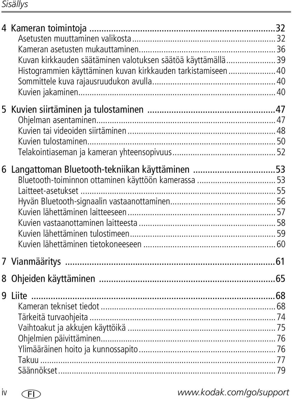 ..47 Kuvien tai videoiden siirtäminen...48 Kuvien tulostaminen...50 Telakointiaseman ja kameran yhteensopivuus...52 6 Langattoman Bluetooth-tekniikan käyttäminen.