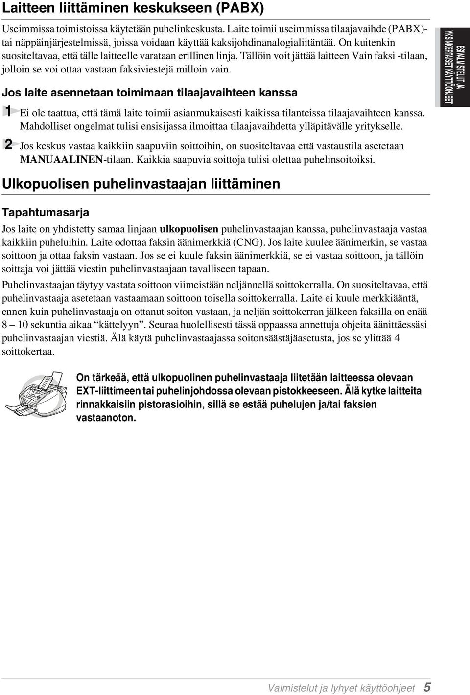 On kuitenkin suositeltavaa, että tälle laitteelle varataan erillinen linja. Tällöin voit jättää laitteen Vain faksi -tilaan, jolloin se voi ottaa vastaan faksiviestejä milloin vain.