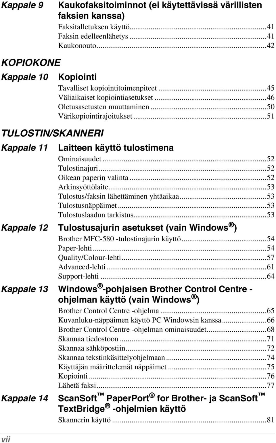 ..51 Laitteen käyttö tulostimena Ominaisuudet...52 Tulostinajuri...52 Oikean paperin valinta...52 Arkinsyöttölaite...53 Tulostus/faksin lähettäminen yhtäaikaa...53 Tulostusnäppäimet.