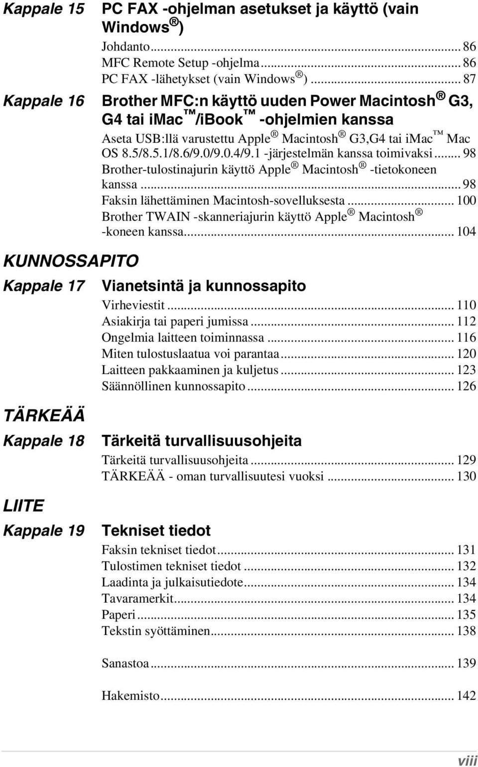 1 -järjestelmän kanssa toimivaksi... 98 Brother-tulostinajurin käyttö Apple Macintosh -tietokoneen kanssa... 98 Faksin lähettäminen Macintosh-sovelluksesta.