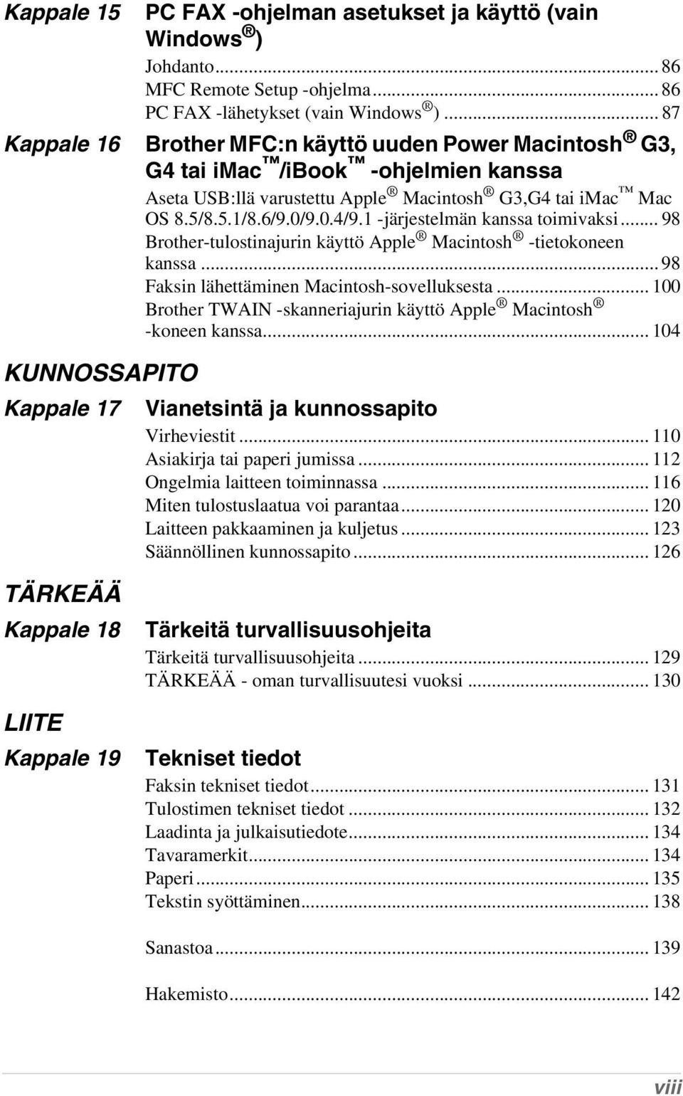 1 -järjestelmän kanssa toimivaksi... 98 Brother-tulostinajurin käyttö Apple Macintosh -tietokoneen kanssa... 98 Faksin lähettäminen Macintosh-sovelluksesta.