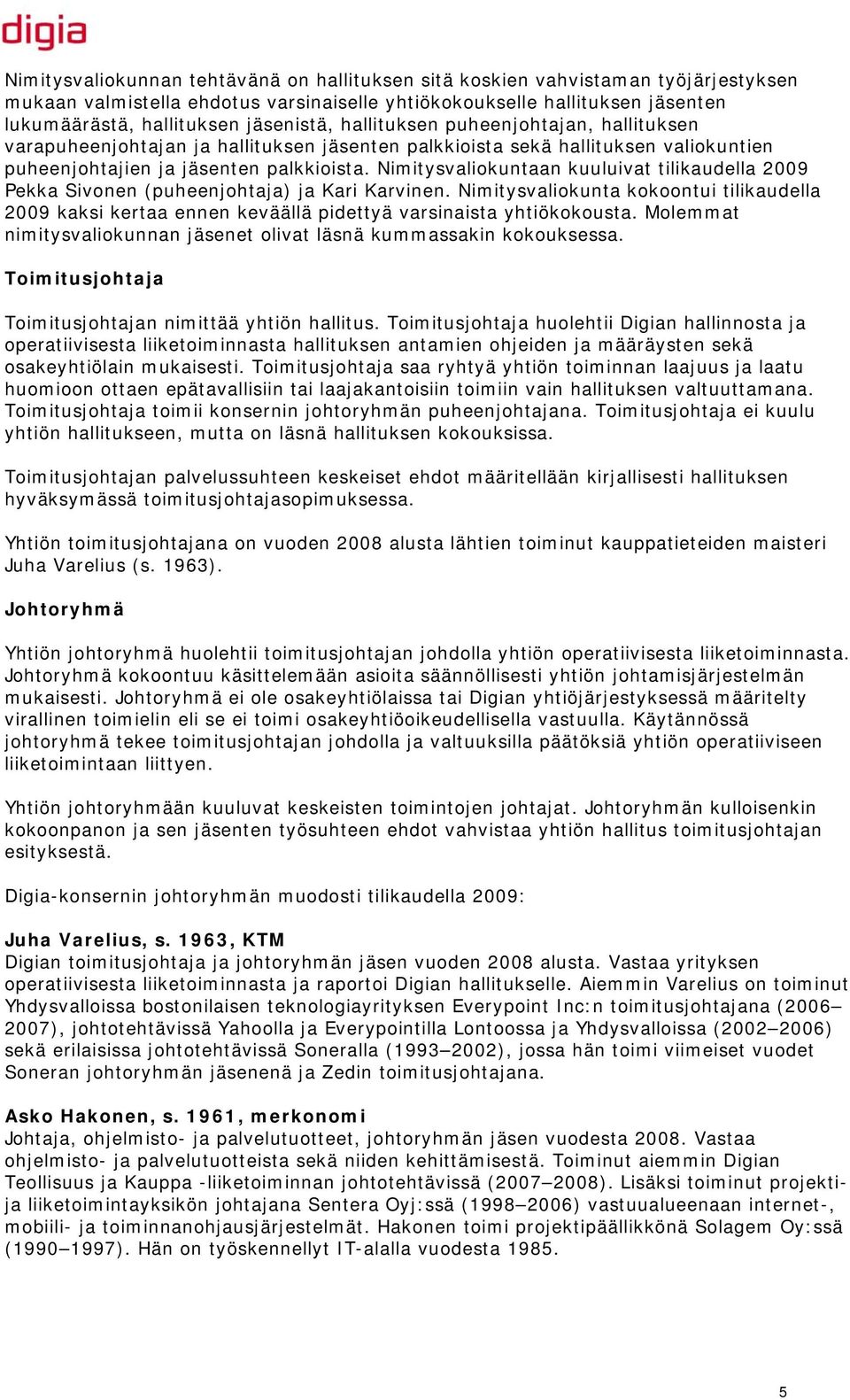 Nimitysvaliokuntaan kuuluivat tilikaudella 2009 Pekka Sivonen (puheenjohtaja) ja Kari Karvinen.