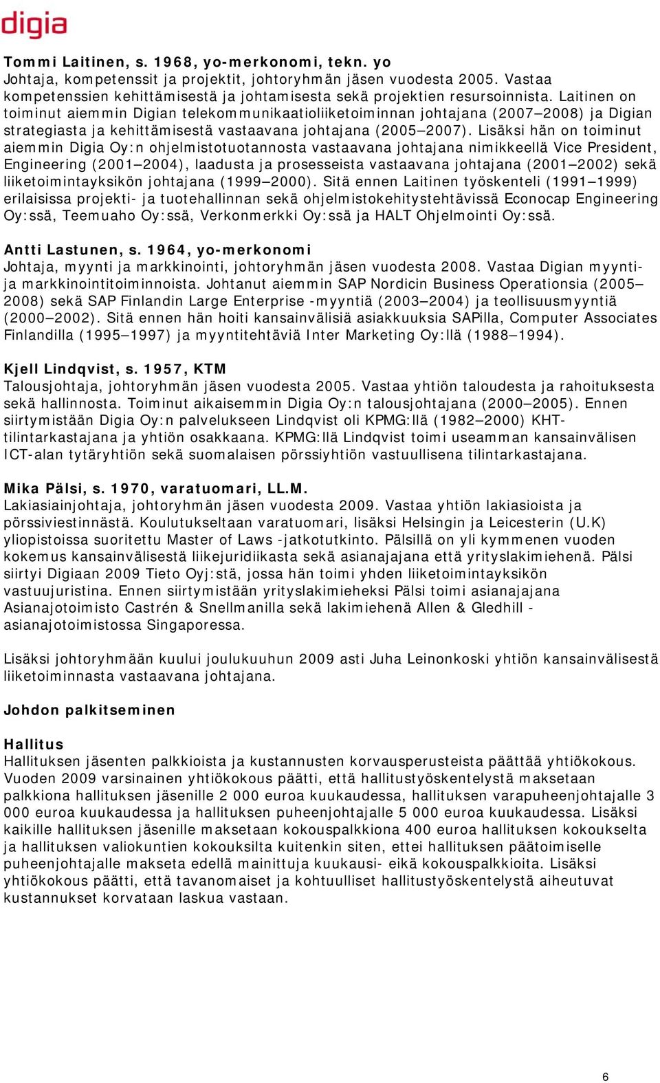 Lisäksi hän on toiminut aiemmin Digia Oy:n ohjelmistotuotannosta vastaavana johtajana nimikkeellä Vice President, Engineering (2001 2004), laadusta ja prosesseista vastaavana johtajana (2001 2002)