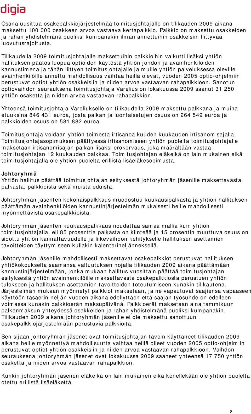 Tilikaudella 2009 toimitusjohtajalle maksettuihin palkkioihin vaikutti lisäksi yhtiön hallituksen päätös luopua optioiden käytöstä yhtiön johdon ja avainhenkilöiden kannustimena ja tähän liittyen