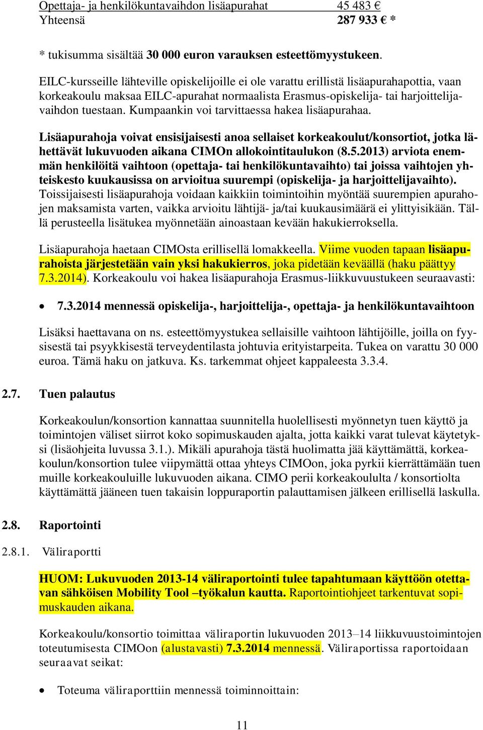 Kumpaankin voi tarvittaessa hakea lisäapurahaa. Lisäapurahoja voivat ensisijaisesti anoa sellaiset korkeakoulut/konsortiot, jotka lähettävät lukuvuoden aikana CIMOn allokointitaulukon (8.5.