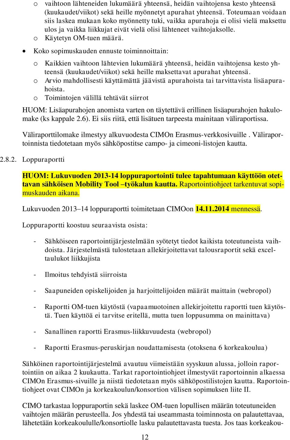 Koko sopimuskauden ennuste toiminnoittain: o Kaikkien vaihtoon lähtevien lukumäärä yhteensä, heidän vaihtojensa kesto yhteensä (kuukaudet/viikot) sekä heille maksettavat apurahat yhteensä.