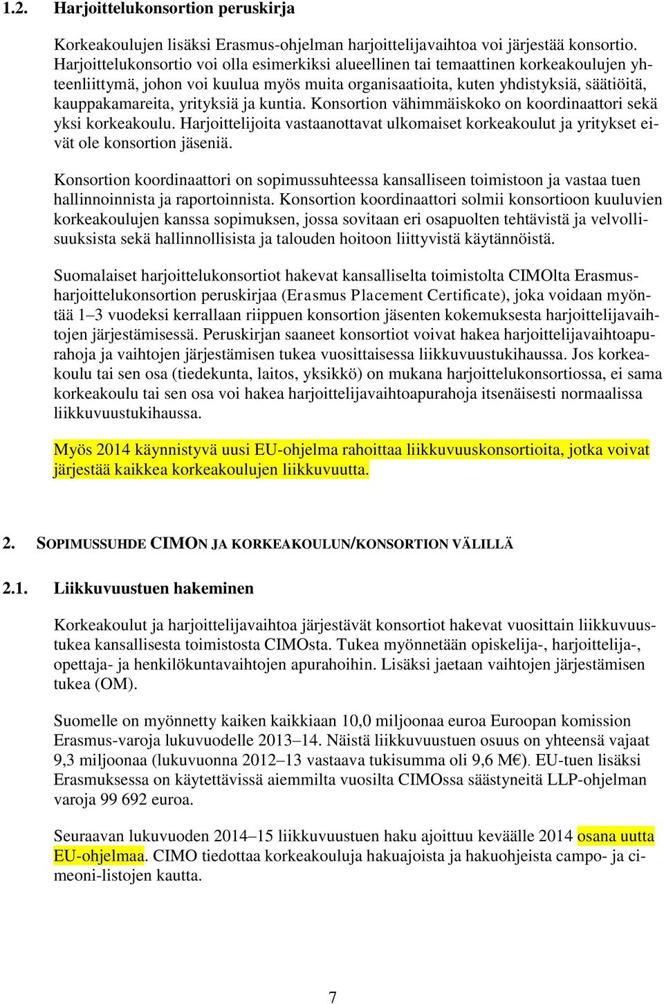 yrityksiä ja kuntia. Konsortion vähimmäiskoko on koordinaattori sekä yksi korkeakoulu. Harjoittelijoita vastaanottavat ulkomaiset korkeakoulut ja yritykset eivät ole konsortion jäseniä.