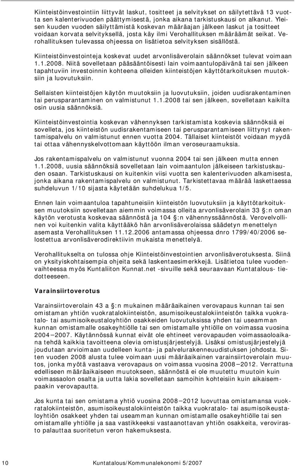 Verohallituksen tulevassa ohjeessa on lisätietoa selvityksen sisällöstä. Kiinteistöinvestointeja koskevat uudet arvonlisäverolain säännökset tulevat voimaan 1.1.2008.