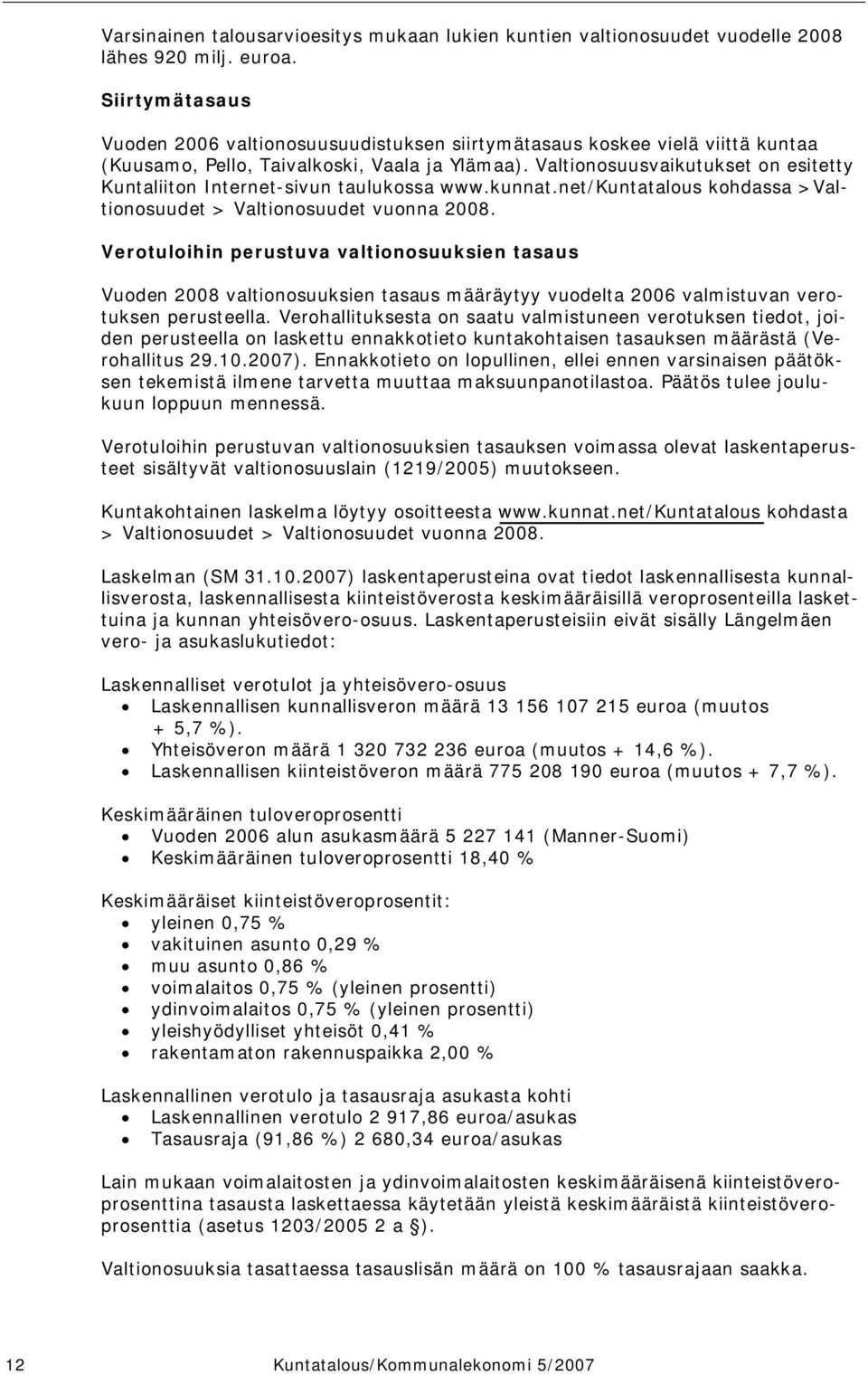 Valtionosuusvaikutukset on esitetty Kuntaliiton Internet-sivun taulukossa www.kunnat.net/kuntatalous kohdassa >Valtionosuudet > Valtionosuudet vuonna 2008.