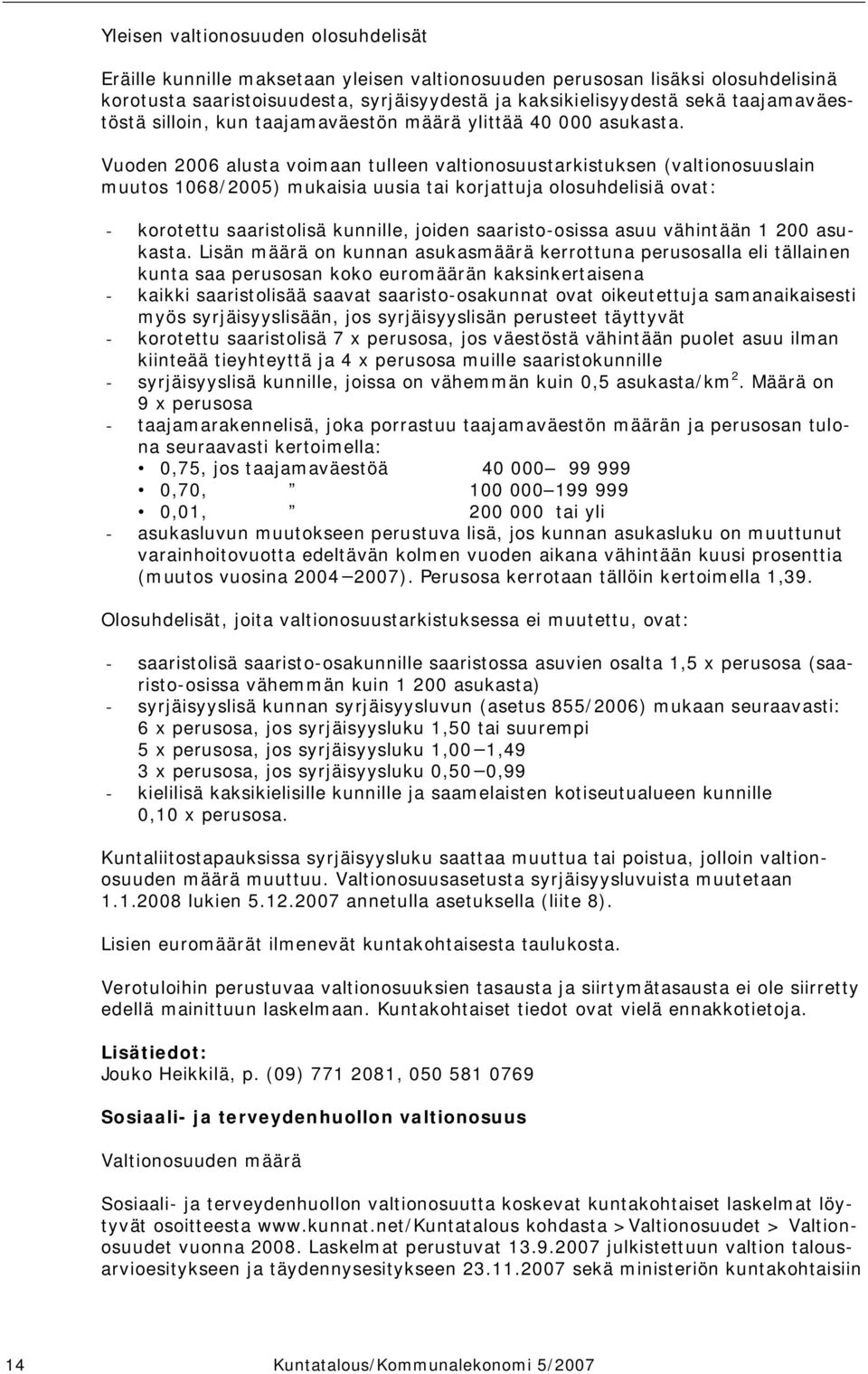 Vuoden 2006 alusta voimaan tulleen valtionosuustarkistuksen (valtionosuuslain muutos 1068/2005) mukaisia uusia tai korjattuja olosuhdelisiä ovat: - korotettu saaristolisä kunnille, joiden