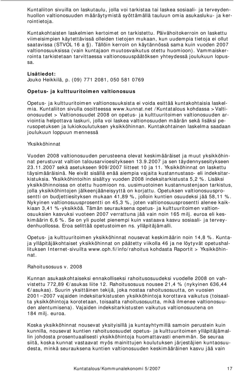 Tällöin kerroin on käytännössä sama kuin vuoden 2007 valtionosuuksissa (vain kuntajaon muutosvaikutus otettu huomioon).