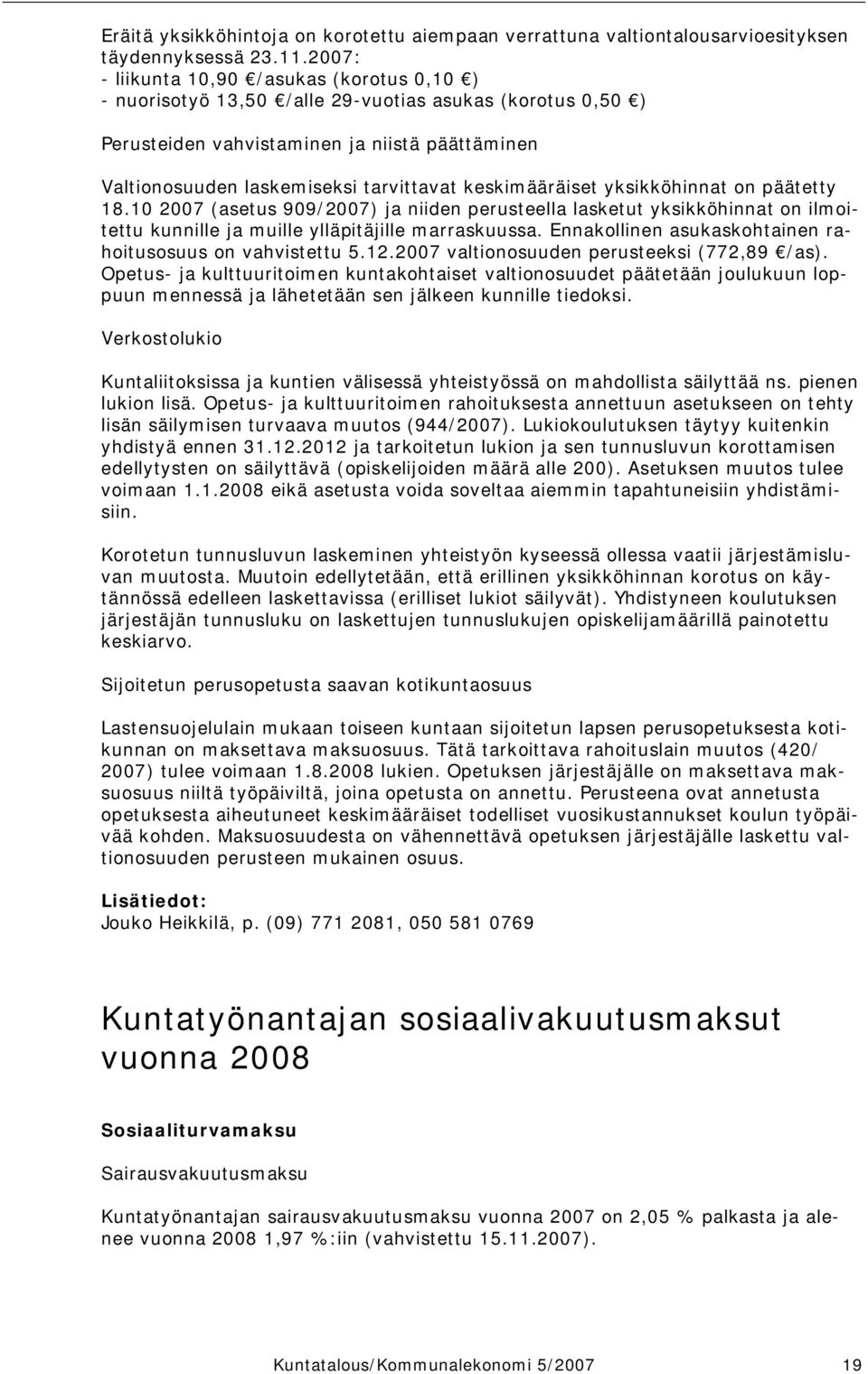 keskimääräiset yksikköhinnat on päätetty 18.10 2007 (asetus 909/2007) ja niiden perusteella lasketut yksikköhinnat on ilmoitettu kunnille ja muille ylläpitäjille marraskuussa.