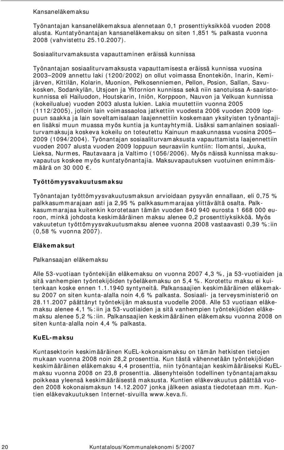 Inarin, Kemijärven, Kittilän, Kolarin, Muonion, Pelkosenniemen, Pellon, Posion, Sallan, Savukosken, Sodankylän, Utsjoen ja Ylitornion kunnissa sekä niin sanotuissa A-saaristokunnissa eli Hailuodon,