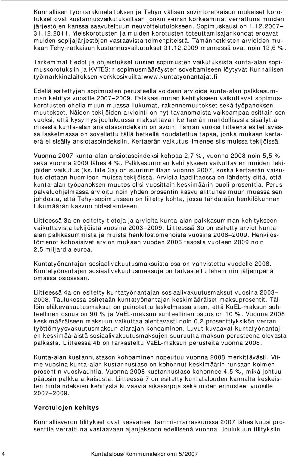 Tämänhetkisten arvioiden mukaan Tehy-ratkaisun kustannusvaikutukset 31.12.2009 mennessä ovat noin 13,6 %.