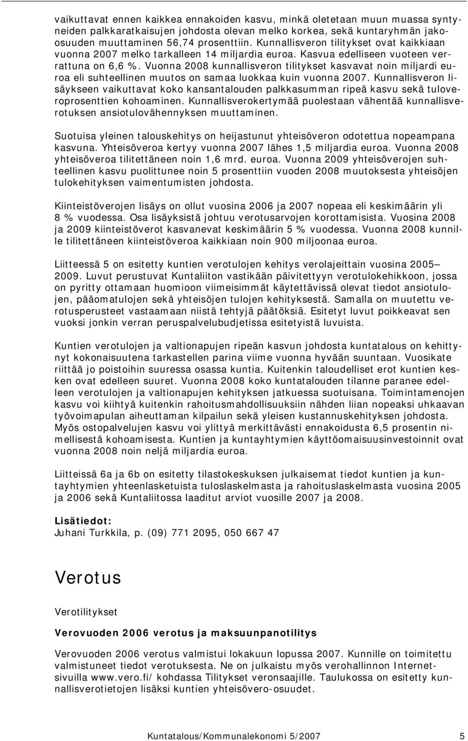 Vuonna 2008 kunnallisveron tilitykset kasvavat noin miljardi euroa eli suhteellinen muutos on samaa luokkaa kuin vuonna 2007.