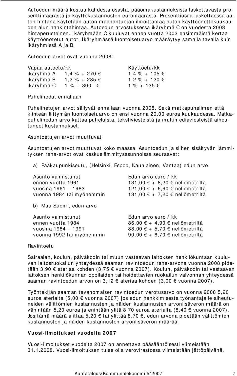 Ikäryhmään C kuuluvat ennen vuotta 2003 ensimmäistä kertaa käyttöönotetut autot. Ikäryhmässä luontoisetuarvo määräytyy samalla tavalla kuin ikäryhmissä A ja B.