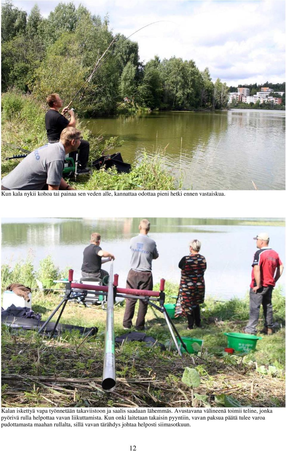 Avustavana välineenä toimii teline, jonka pyörivä rulla helpottaa vavan liikuttamista.