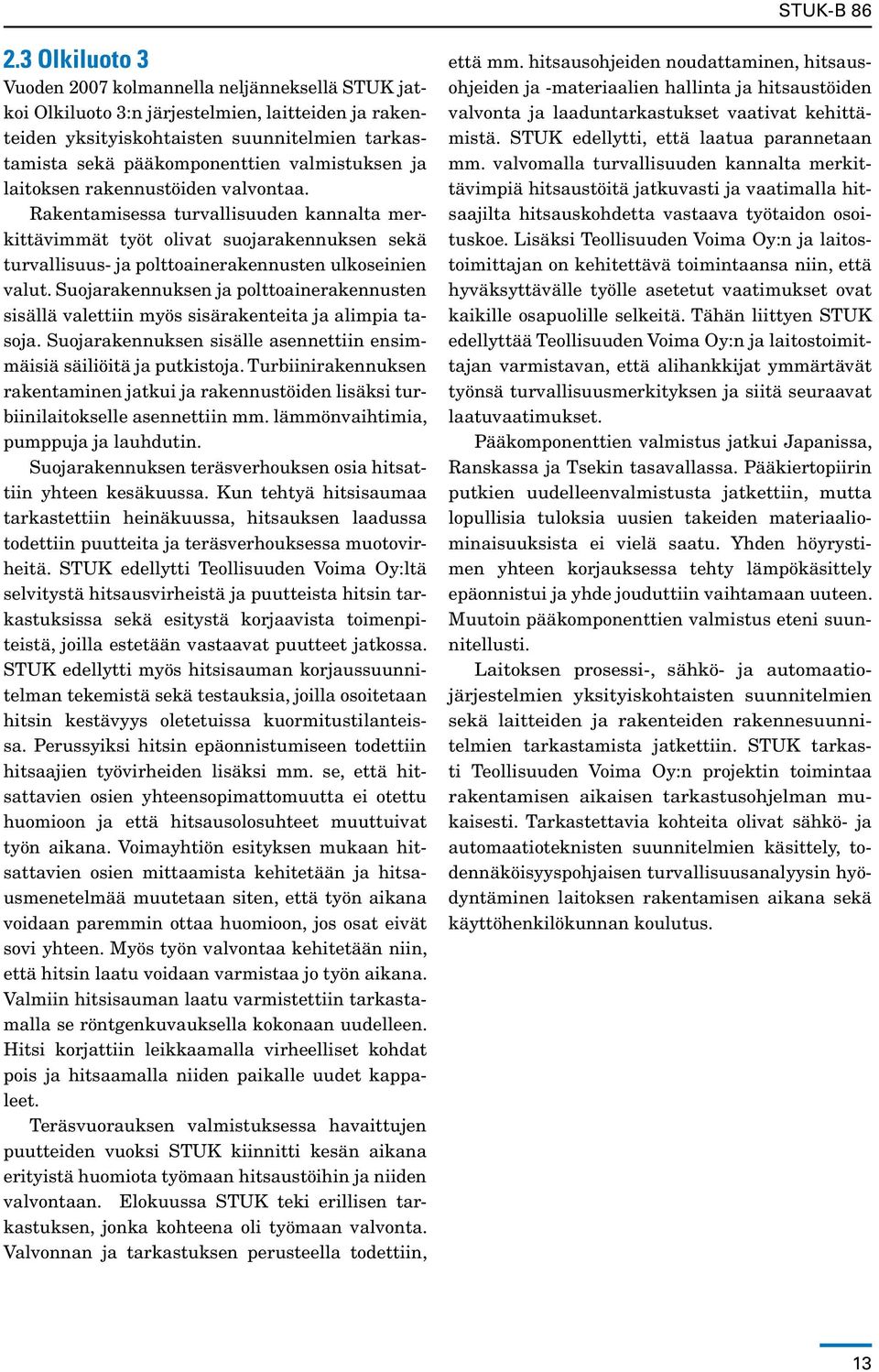 Suojarakennuksen ja polttoainerakennusten sisällä valettiin myös sisärakenteita ja alimpia tasoja. Suojarakennuksen sisälle asennettiin ensimmäisiä säiliöitä ja putkistoja.
