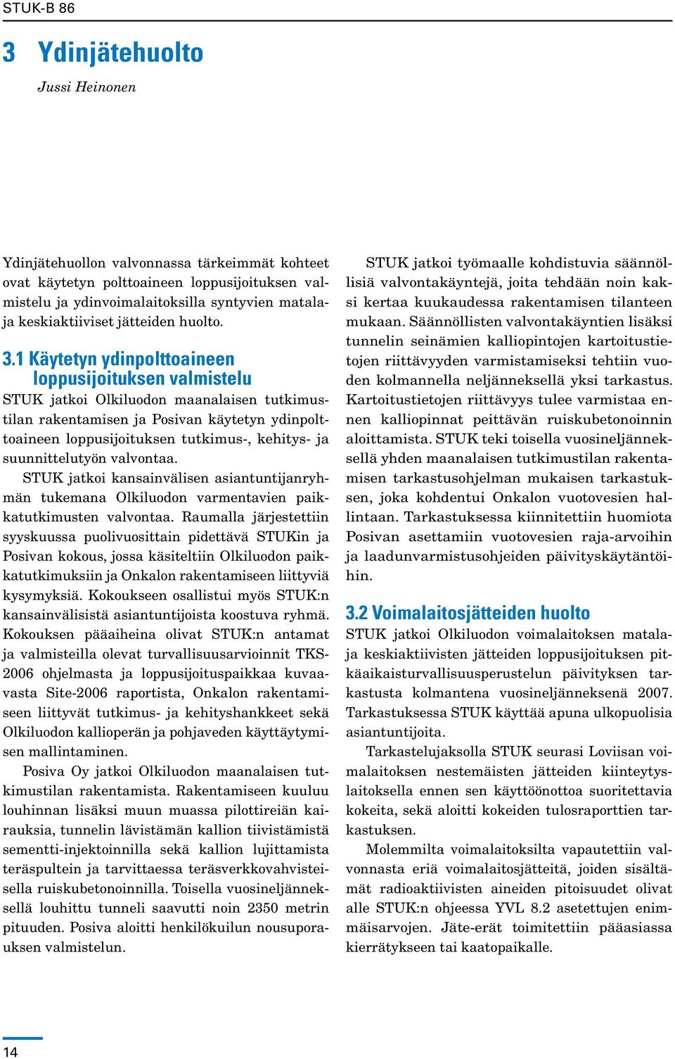 1 Käytetyn ydinpolttoaineen loppusijoituksen valmistelu STUK jatkoi Olkiluodon maanalaisen tutkimustilan rakentamisen ja Posivan käytetyn ydinpolttoaineen loppusijoituksen tutkimus-, kehitys- ja
