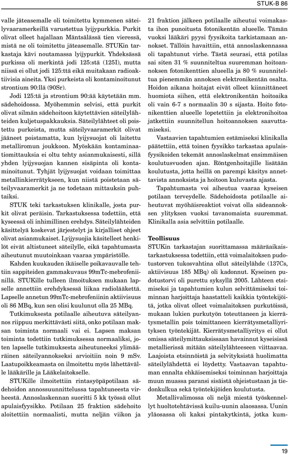 Yksi purkeista oli kontaminoitunut strontium 90:llä (90Sr). Jodi 125:tä ja strontium 90:ää käytetään mm. sädehoidossa.