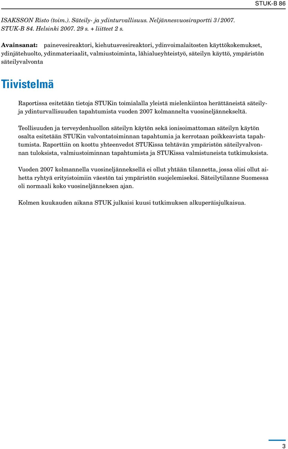 säteilyvalvonta Tiivistelmä Raportissa esitetään tietoja STUKin toimialalla yleistä mielenkiintoa herättäneistä säteilyja ydinturvallisuuden tapahtumista vuoden 2007 kolmannelta vuosineljännekseltä.