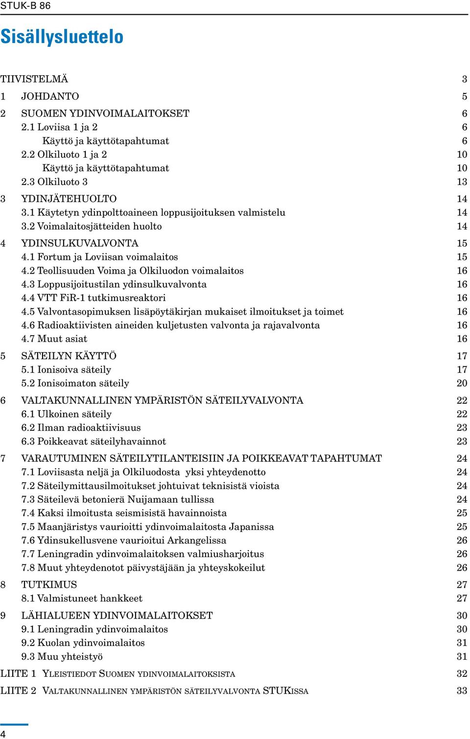 2 Teollisuuden Voima ja Olkiluodon voimalaitos 16 4.3 Loppusijoitustilan ydinsulkuvalvonta 16 4.4 VTT FiR-1 tutkimusreaktori 16 4.