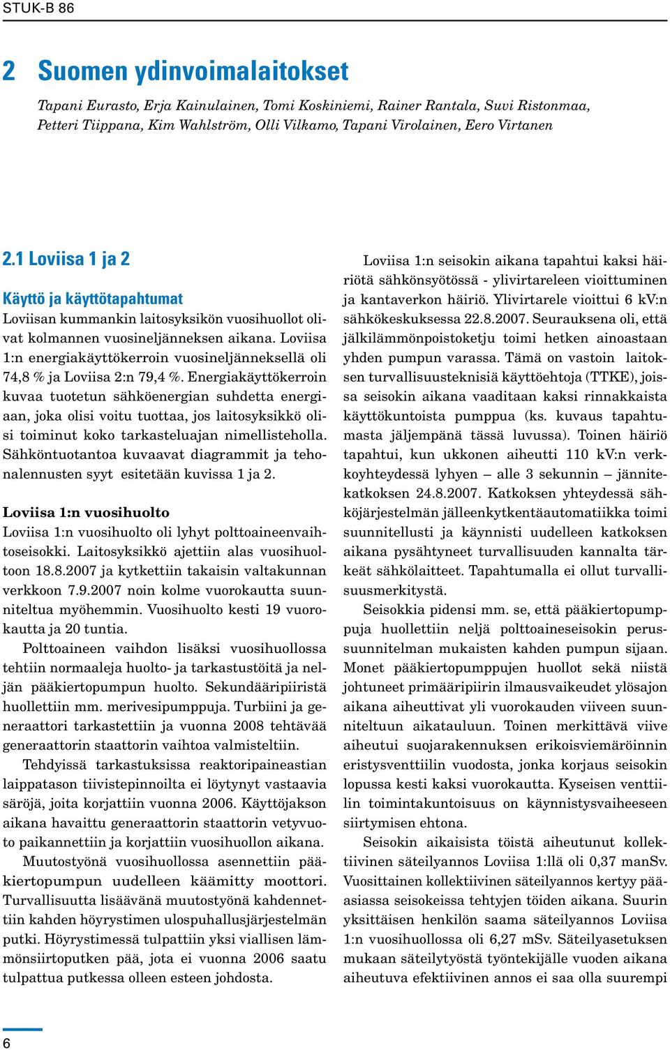 Loviisa 1:n energiakäyttökerroin vuosineljänneksellä oli 74,8 % ja Loviisa 2:n 79,4 %.