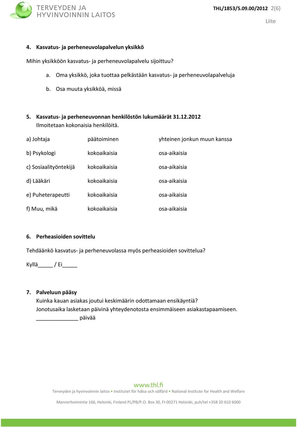 a) Johtaja päätoiminen yhteinen jonkun muun kanssa b) Psykologi kokoaikaisia osa aikaisia c) Sosiaalityöntekijä kokoaikaisia osa aikaisia d) Lääkäri kokoaikaisia osa aikaisia e) Puheterapeutti