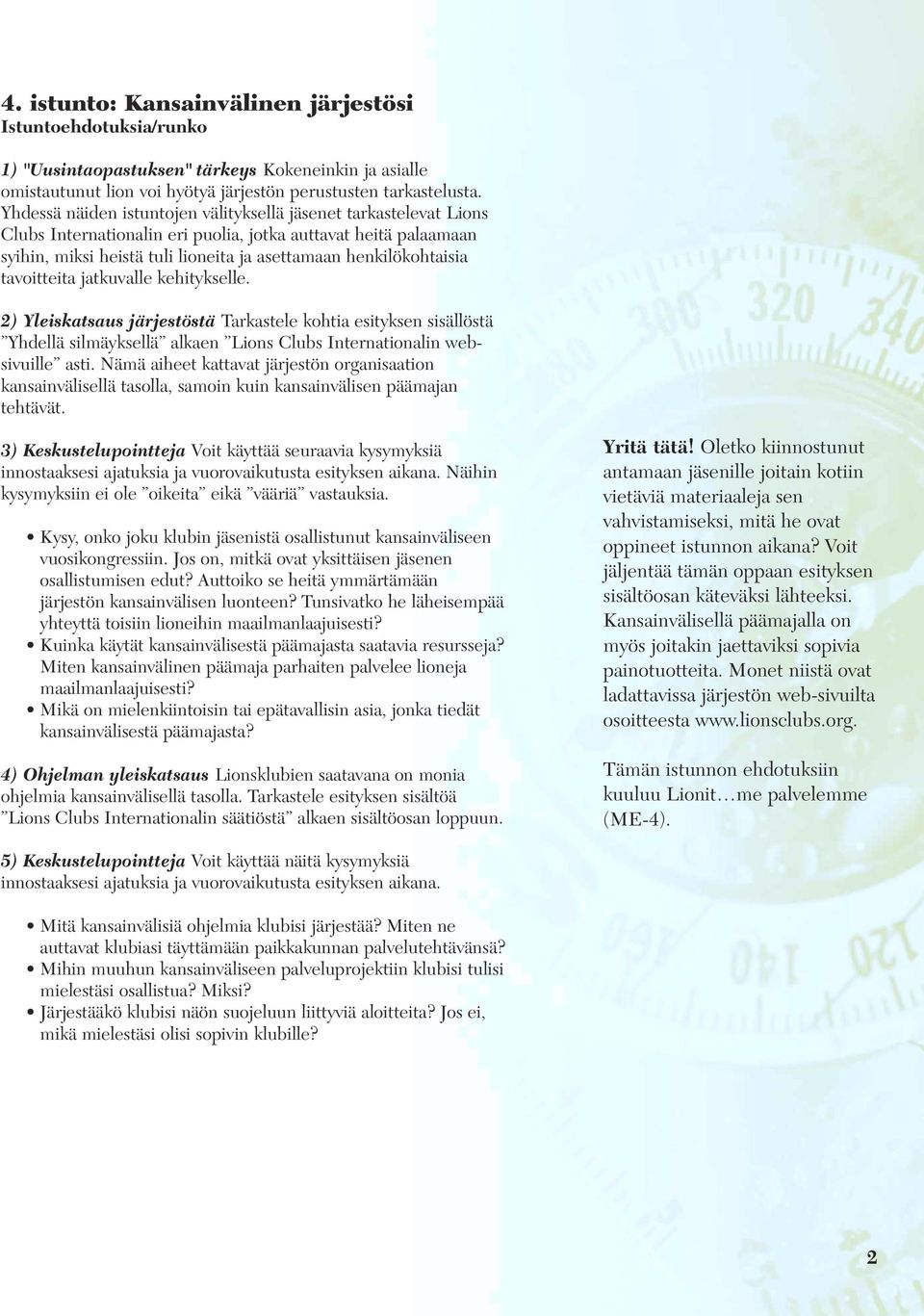 tavoitteita jatkuvalle kehitykselle. 2) Yleiskatsaus järjestöstä Tarkastele kohtia esityksen sisällöstä Yhdellä silmäyksellä alkaen Lions Clubs Internationalin websivuille asti.