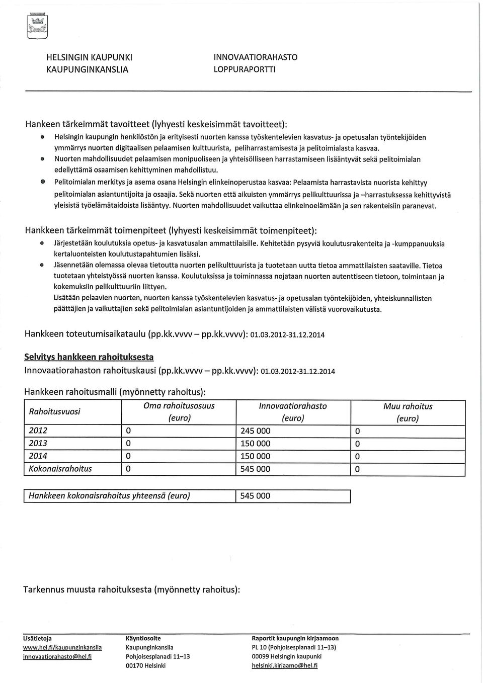 Nurten mahdllisuudet pelaamisen mnipuliseen ja yhteisölliseen harrastamiseen lisääntyvät sekä pelitimialan edellyttämä saamisen kehittyminen mahdllistuu.