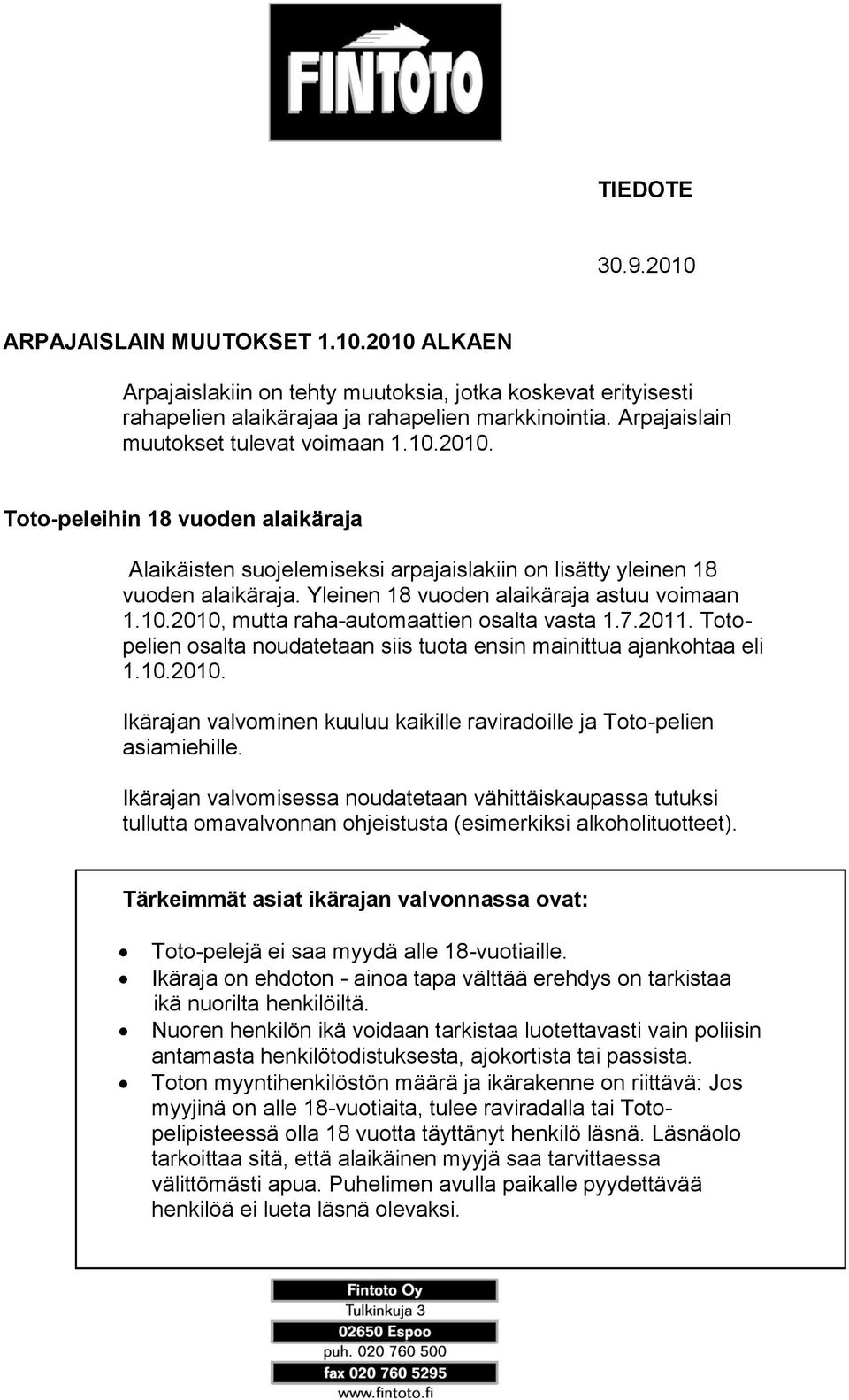 Yleinen 18 vuoden alaikäraja astuu voimaan 1.10.2010, mutta raha-automaattien osalta vasta 1.7.2011. Totopelien osalta noudatetaan siis tuota ensin mainittua ajankohtaa eli 1.10.2010. Ikärajan valvominen kuuluu kaikille raviradoille ja Toto-pelien asiamiehille.